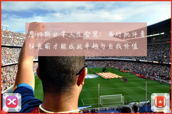 詹姆斯分享人生智慧：面对批评勇往直前才能成就卓越与自我价值