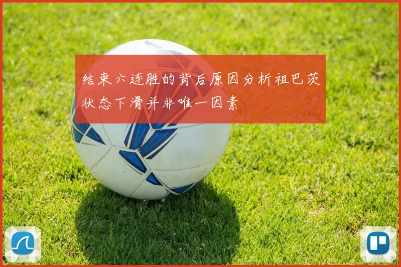 结束六连胜的背后原因分析祖巴茨状态下滑并非唯一因素