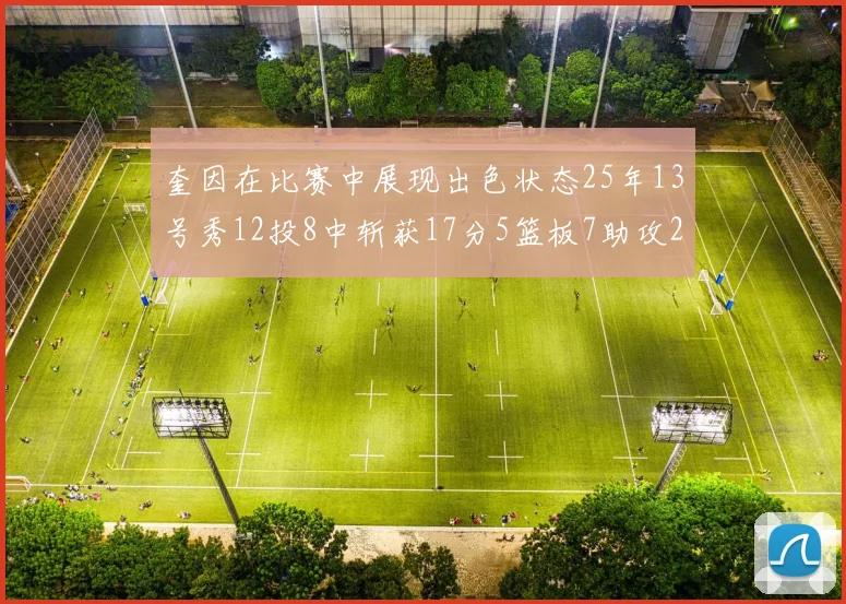 奎因在比赛中展现出色状态25年13号秀12投8中斩获17分5篮板7助攻2抢断