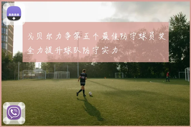 戈贝尔力争第五个最佳防守球员奖全力提升球队防守实力